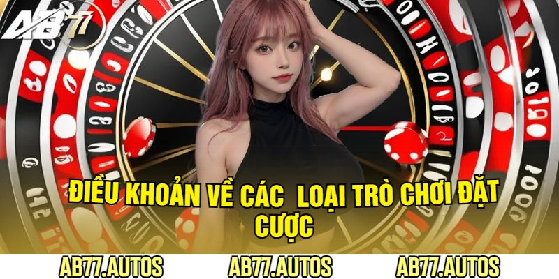 Điều Khoản Về Các  Loại Trò Chơi Đặt Cược